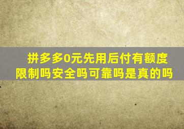 拼多多0元先用后付有额度限制吗安全吗可靠吗是真的吗