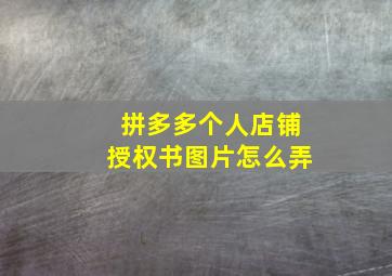 拼多多个人店铺授权书图片怎么弄