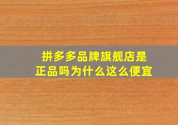 拼多多品牌旗舰店是正品吗为什么这么便宜