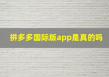 拼多多国际版app是真的吗