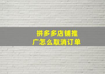 拼多多店铺推广怎么取消订单