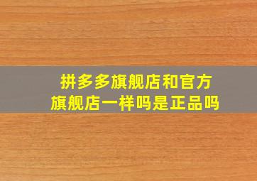 拼多多旗舰店和官方旗舰店一样吗是正品吗