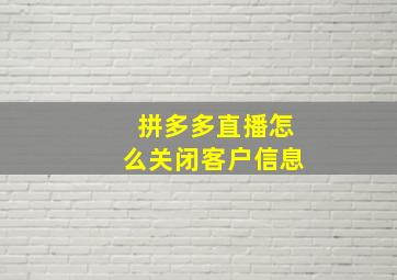 拼多多直播怎么关闭客户信息