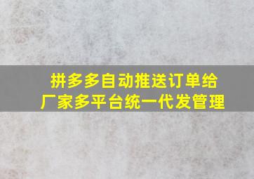 拼多多自动推送订单给厂家多平台统一代发管理