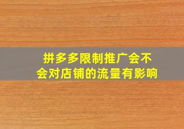 拼多多限制推广会不会对店铺的流量有影响