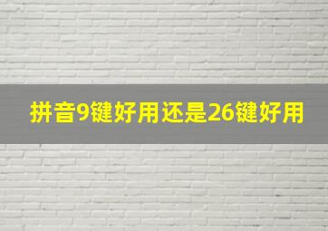 拼音9键好用还是26键好用