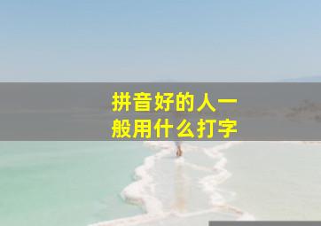 拼音好的人一般用什么打字