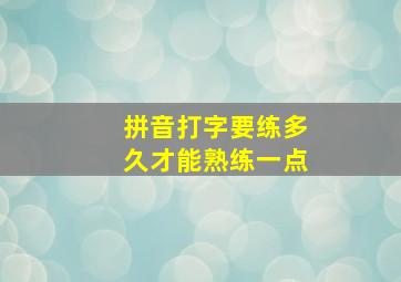 拼音打字要练多久才能熟练一点