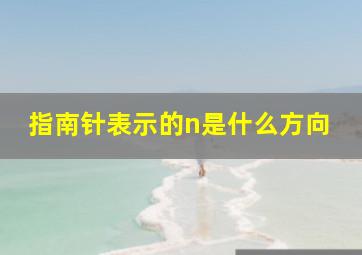 指南针表示的n是什么方向