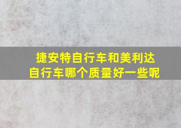 捷安特自行车和美利达自行车哪个质量好一些呢