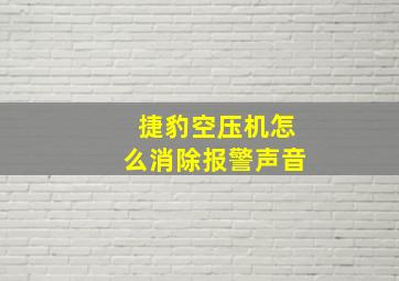 捷豹空压机怎么消除报警声音