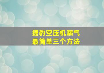 捷豹空压机漏气最简单三个方法