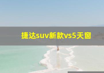 捷达suv新款vs5天窗