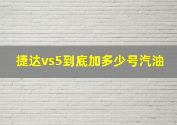 捷达vs5到底加多少号汽油