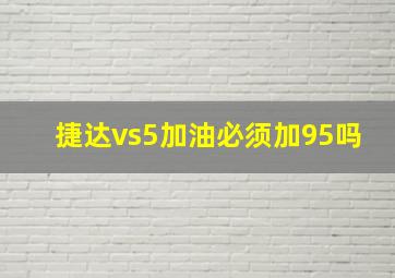 捷达vs5加油必须加95吗