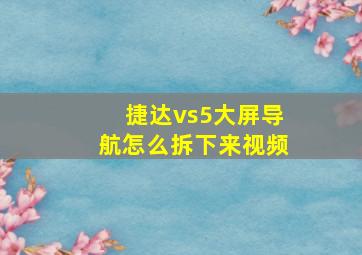 捷达vs5大屏导航怎么拆下来视频