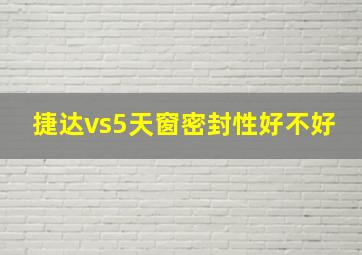 捷达vs5天窗密封性好不好