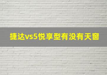 捷达vs5悦享型有没有天窗