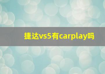 捷达vs5有carplay吗