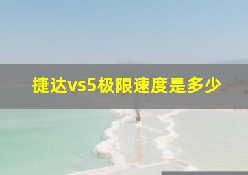 捷达vs5极限速度是多少