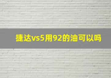 捷达vs5用92的油可以吗