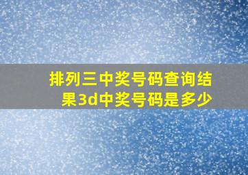 排列三中奖号码查询结果3d中奖号码是多少