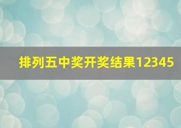 排列五中奖开奖结果12345