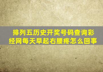 排列五历史开奖号码查询彩经网每天早起右腰疼怎么回事