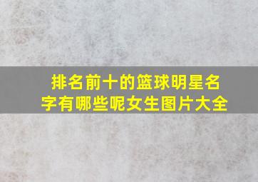 排名前十的篮球明星名字有哪些呢女生图片大全