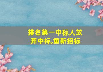 排名第一中标人放弃中标,重新招标