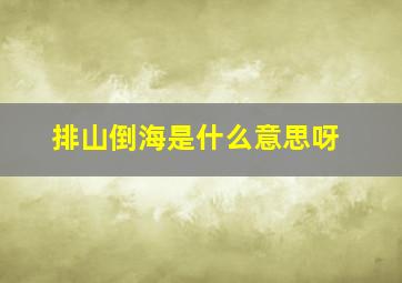 排山倒海是什么意思呀