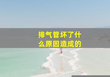 排气管坏了什么原因造成的