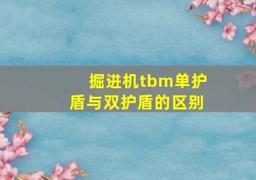 掘进机tbm单护盾与双护盾的区别