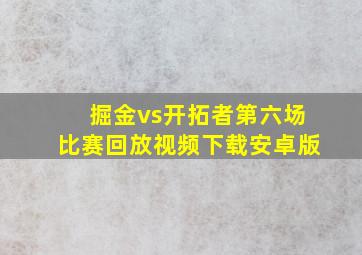 掘金vs开拓者第六场比赛回放视频下载安卓版