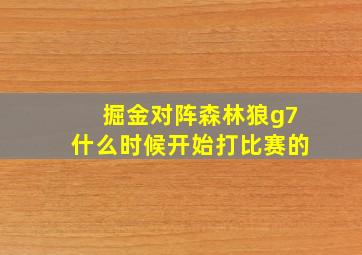 掘金对阵森林狼g7什么时候开始打比赛的