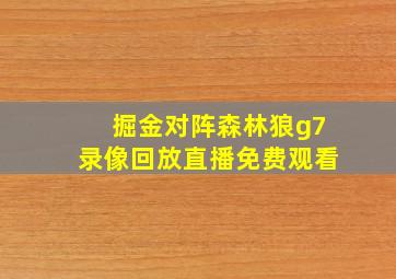 掘金对阵森林狼g7录像回放直播免费观看