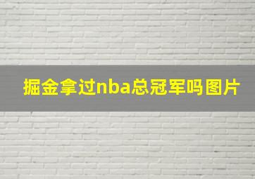 掘金拿过nba总冠军吗图片