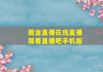 掘金直播在线直播观看直播吧手机版