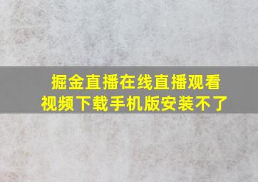 掘金直播在线直播观看视频下载手机版安装不了