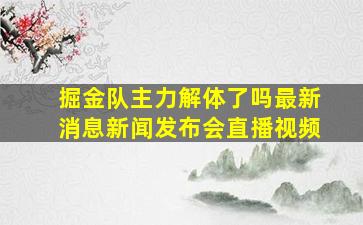 掘金队主力解体了吗最新消息新闻发布会直播视频