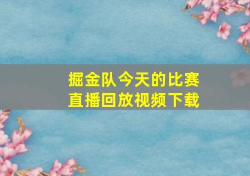 掘金队今天的比赛直播回放视频下载