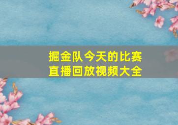 掘金队今天的比赛直播回放视频大全