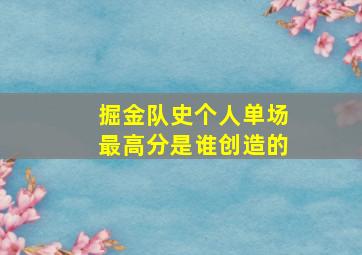 掘金队史个人单场最高分是谁创造的