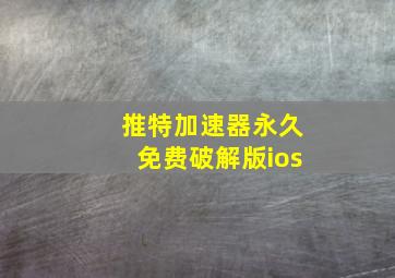 推特加速器永久免费破解版ios