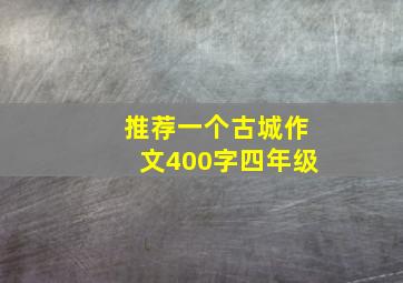 推荐一个古城作文400字四年级