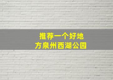 推荐一个好地方泉州西湖公园