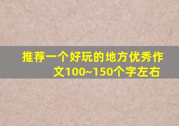 推荐一个好玩的地方优秀作文100~150个字左右