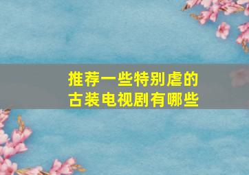 推荐一些特别虐的古装电视剧有哪些