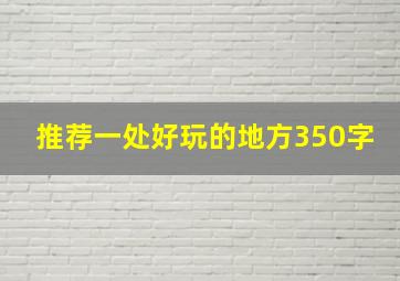 推荐一处好玩的地方350字