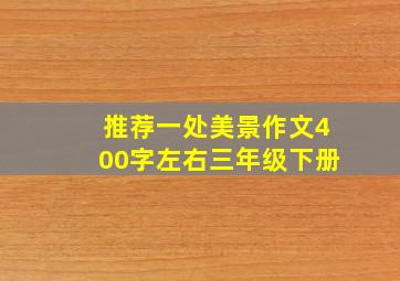 推荐一处美景作文400字左右三年级下册